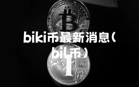 biki币最新消息（bil币）