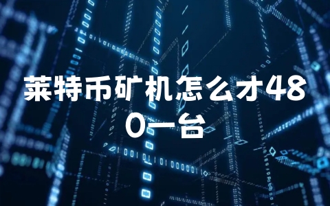 莱特币矿机怎么才480一台