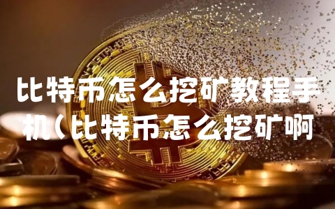 比特币怎么挖矿教程手机（比特币怎么挖矿啊）