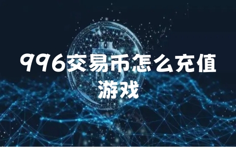 996交易币怎么充值游戏