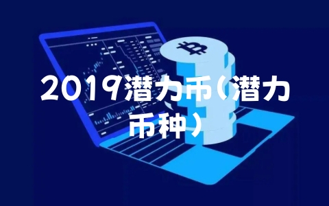 2019潜力币（潜力币种）