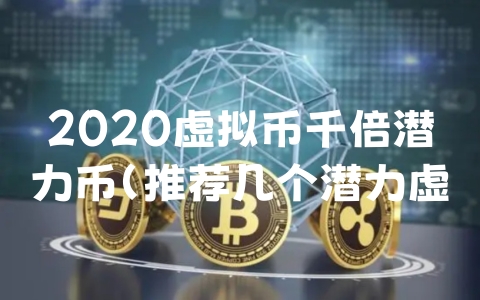 2020虚拟币千倍潜力币（推荐几个潜力虚拟币）