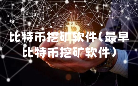 比特币挖矿软件（最早比特币挖矿软件）